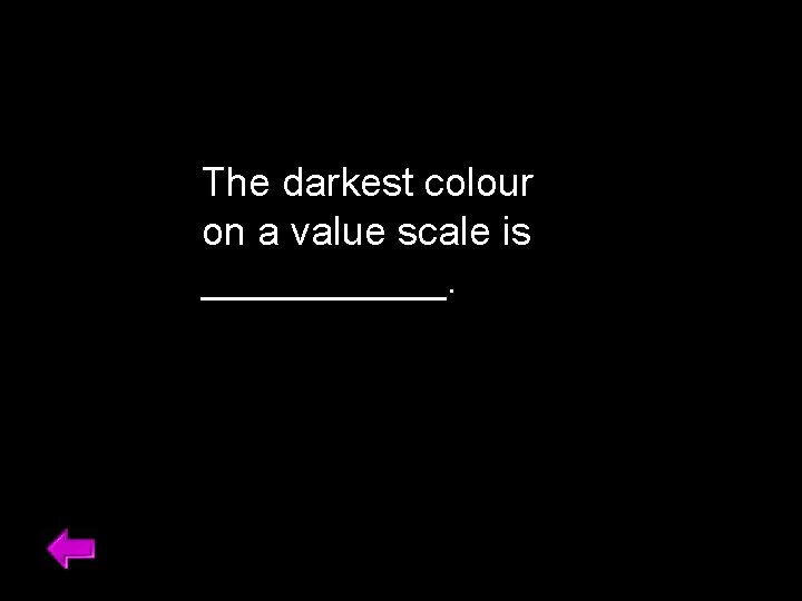 The darkest colour on a value scale is ______. 