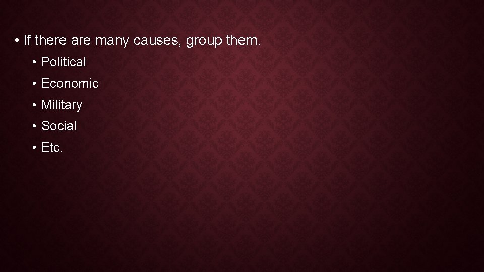  • If there are many causes, group them. • Political • Economic •