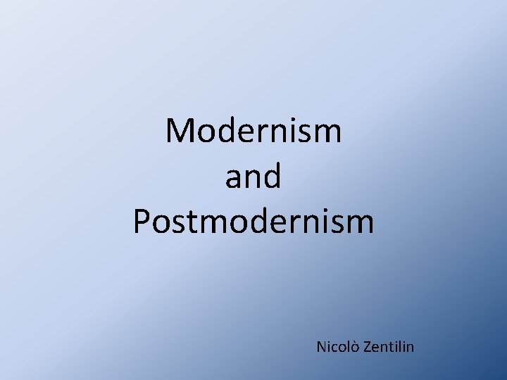 Modernism and Postmodernism Nicolò Zentilin 