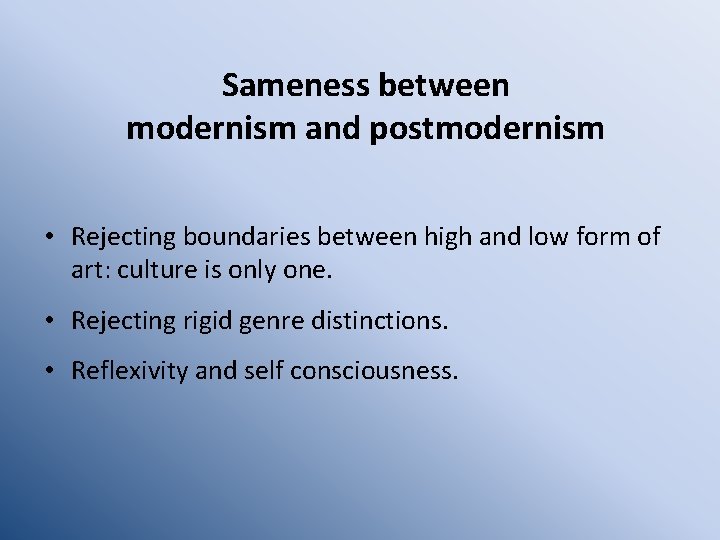 Sameness between modernism and postmodernism • Rejecting boundaries between high and low form of