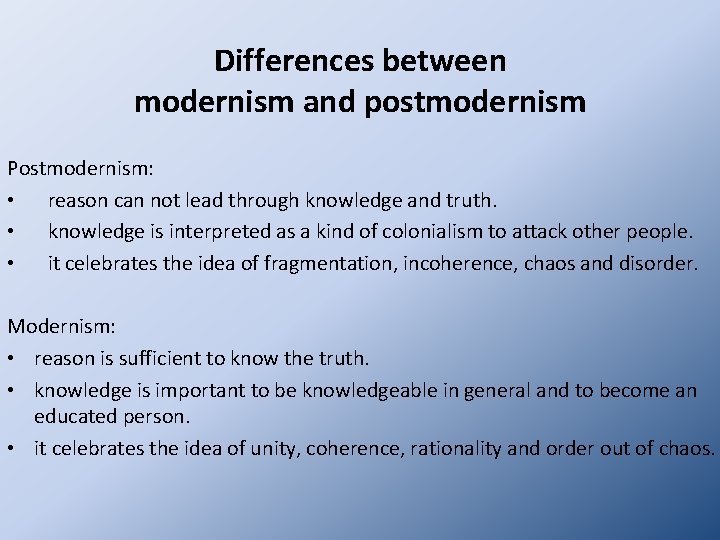 Differences between modernism and postmodernism Postmodernism: • reason can not lead through knowledge and