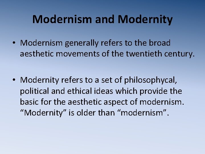 Modernism and Modernity • Modernism generally refers to the broad aesthetic movements of the