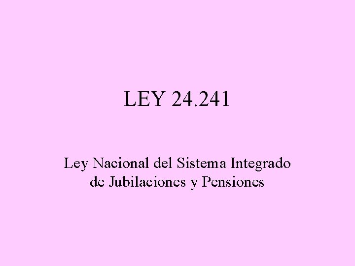 LEY 24. 241 Ley Nacional del Sistema Integrado de Jubilaciones y Pensiones 