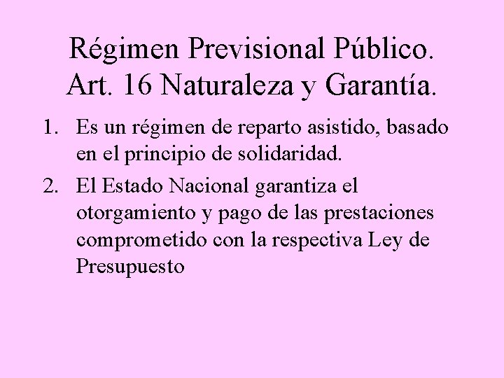 Régimen Previsional Público. Art. 16 Naturaleza y Garantía. 1. Es un régimen de reparto
