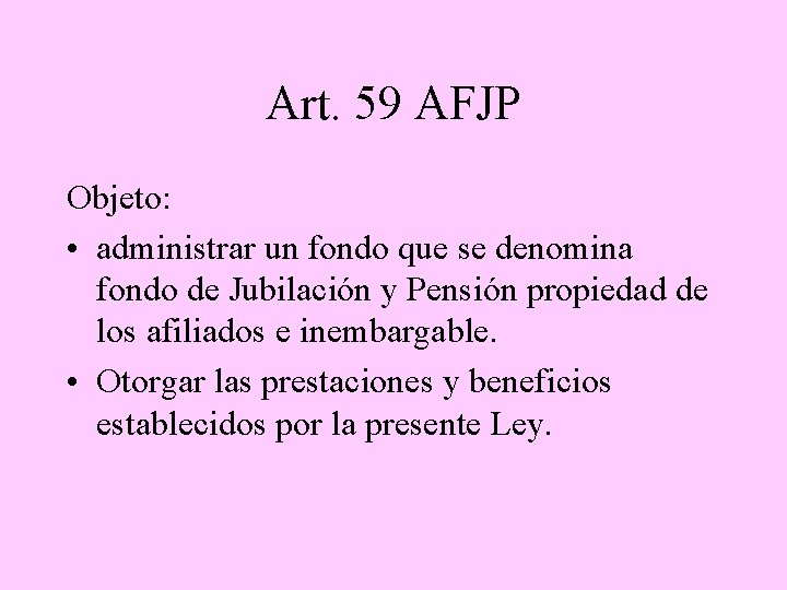 Art. 59 AFJP Objeto: • administrar un fondo que se denomina fondo de Jubilación