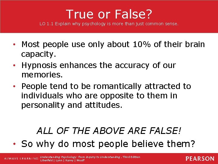 True or False? LO 1. 1 Explain why psychology is more than just common