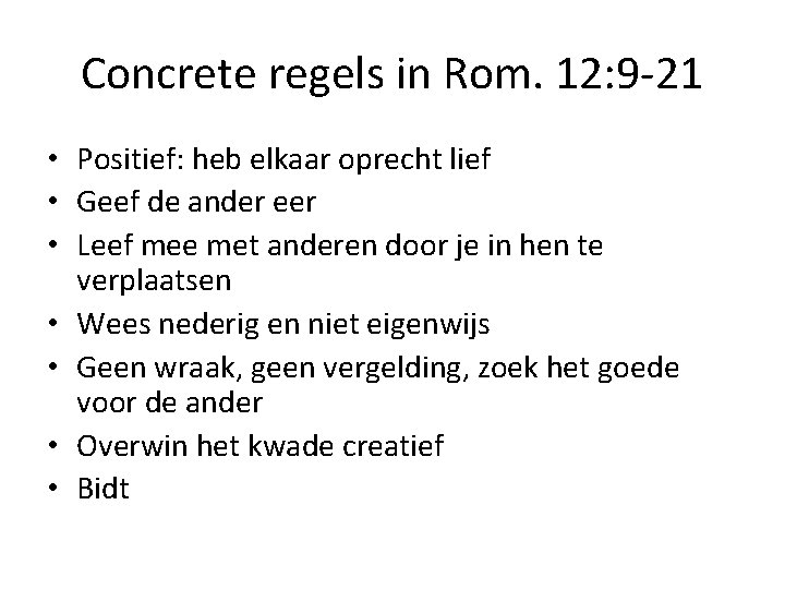 Concrete regels in Rom. 12: 9 -21 • Positief: heb elkaar oprecht lief •