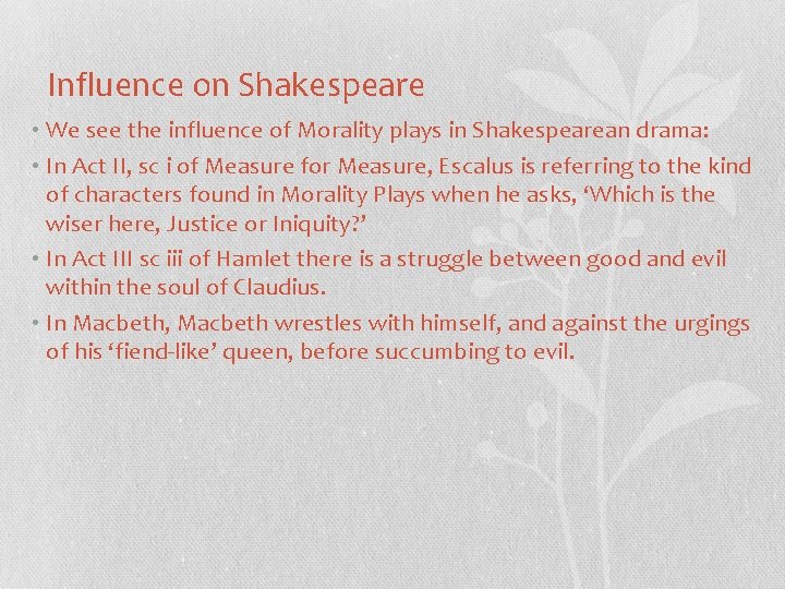 Influence on Shakespeare • We see the influence of Morality plays in Shakespearean drama: