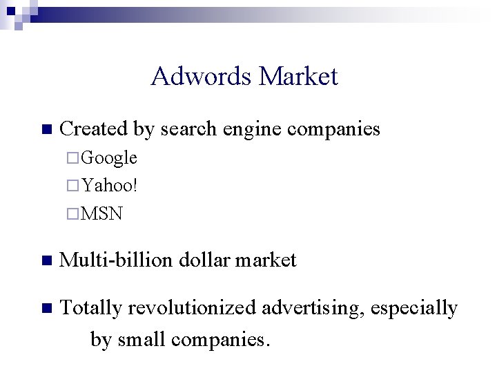 Adwords Market n Created by search engine companies ¨ Google ¨ Yahoo! ¨ MSN