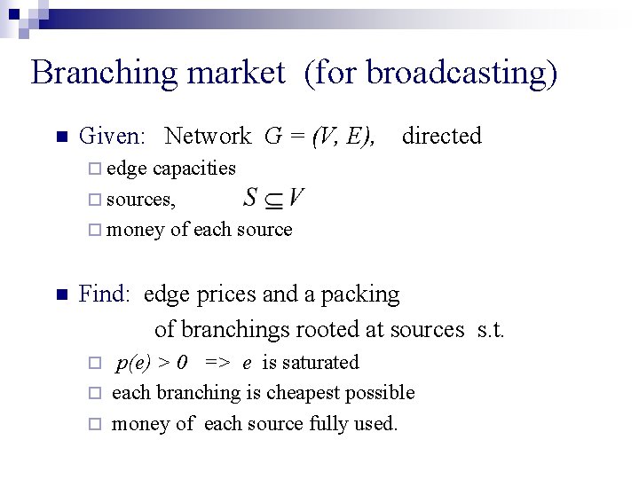 Branching market (for broadcasting) n Given: Network G = (V, E), directed ¨ edge