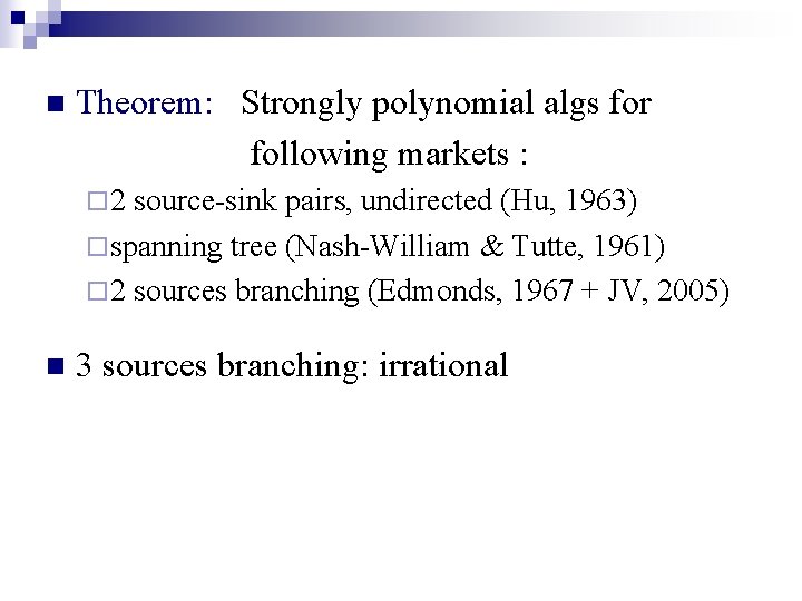 n Theorem: Strongly polynomial algs for following markets : ¨ 2 source-sink pairs, undirected