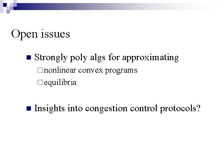 Open issues n Strongly poly algs for approximating ¨ nonlinear convex programs ¨ equilibria