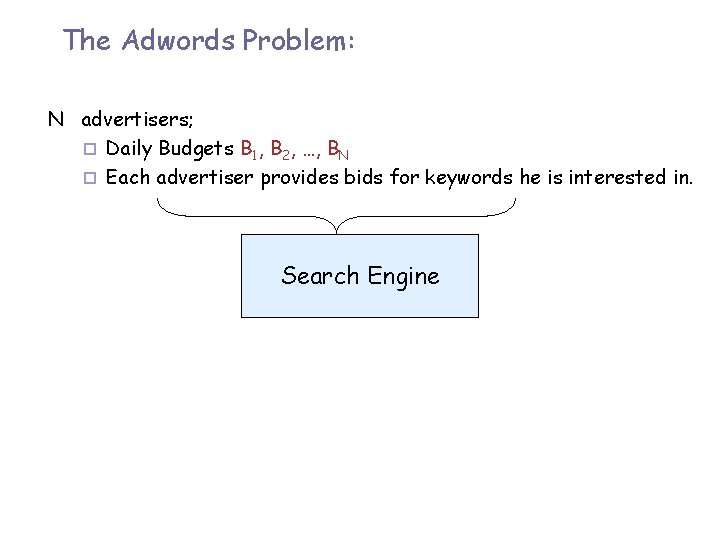 The Adwords Problem: N advertisers; ¨ Daily Budgets B 1, B 2, …, BN