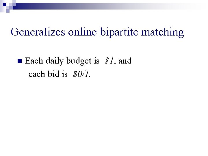 Generalizes online bipartite matching n Each daily budget is $1, and each bid is