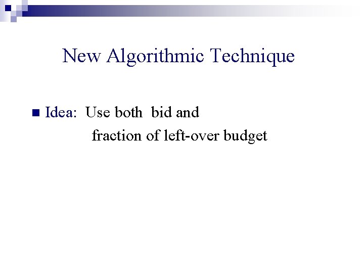 New Algorithmic Technique n Idea: Use both bid and fraction of left-over budget 