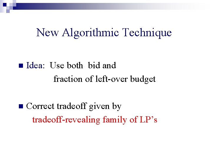 New Algorithmic Technique n Idea: Use both bid and fraction of left-over budget n