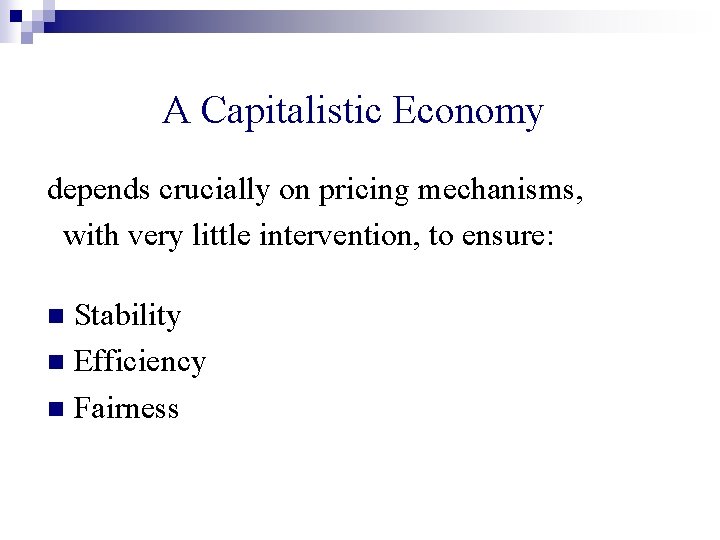 A Capitalistic Economy depends crucially on pricing mechanisms, with very little intervention, to ensure: