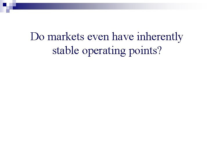 Do markets even have inherently stable operating points? 