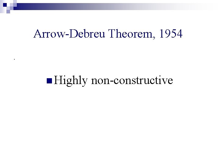 Arrow-Debreu Theorem, 1954. n Highly non-constructive 