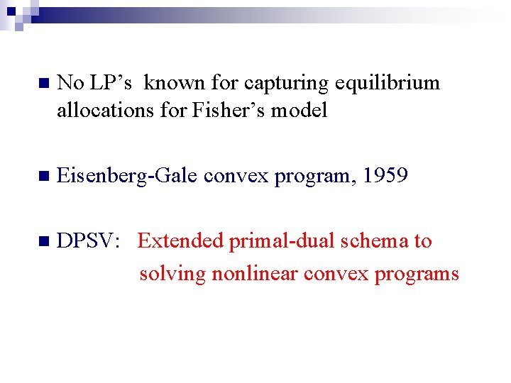 n No LP’s known for capturing equilibrium allocations for Fisher’s model n Eisenberg-Gale convex