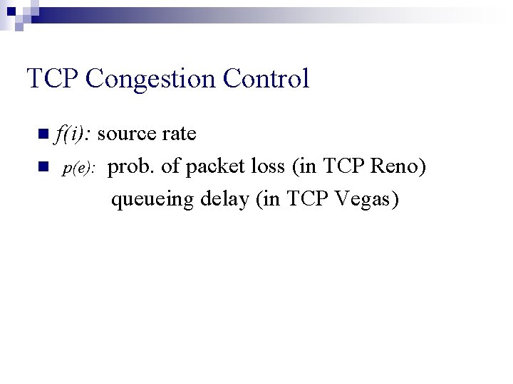 TCP Congestion Control f(i): source rate n p(e): prob. of packet loss (in TCP