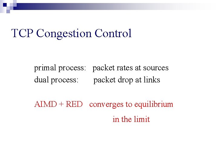 TCP Congestion Control primal process: packet rates at sources dual process: packet drop at