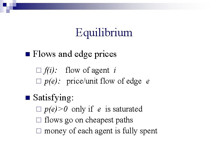 Equilibrium n Flows and edge prices f(i): flow of agent i ¨ p(e): price/unit