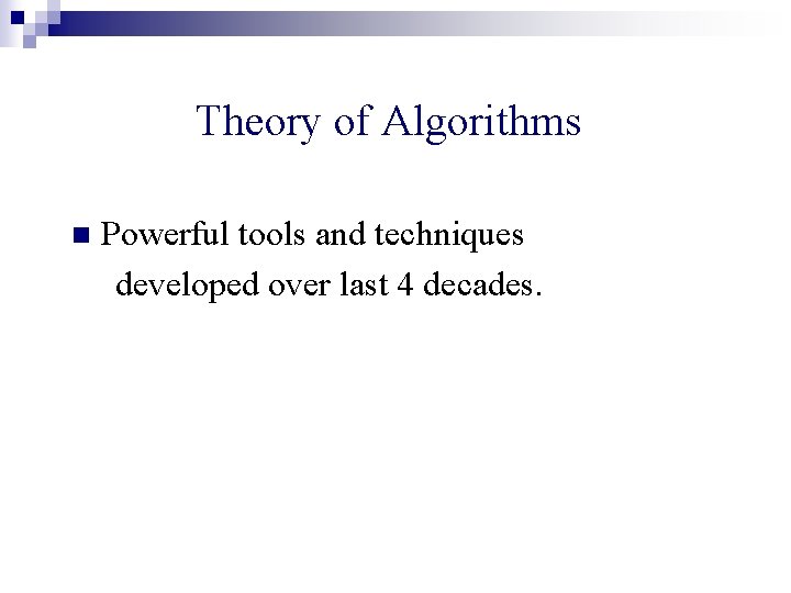 Theory of Algorithms n Powerful tools and techniques developed over last 4 decades. 