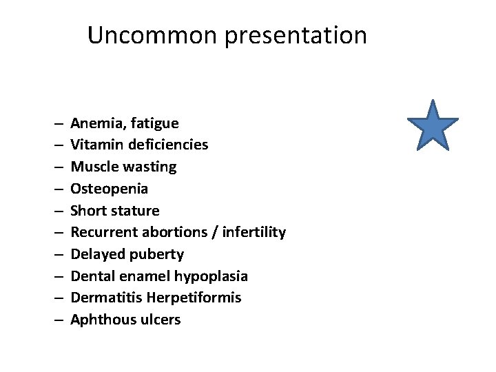 Uncommon presentation – – – – – Anemia, fatigue Vitamin deficiencies Muscle wasting Osteopenia