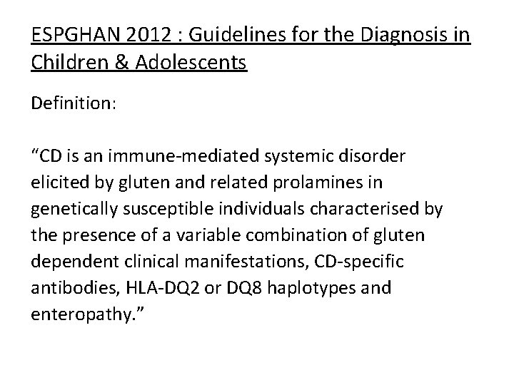 ESPGHAN 2012 : Guidelines for the Diagnosis in Children & Adolescents Definition: “CD is