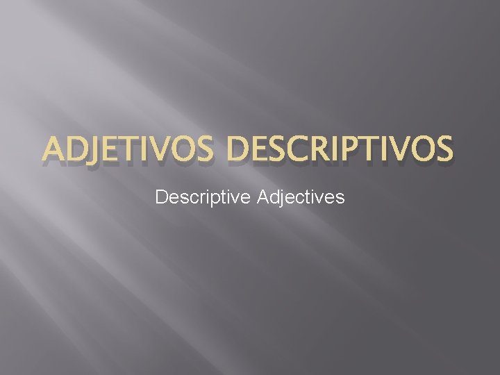 ADJETIVOS DESCRIPTIVOS Descriptive Adjectives 