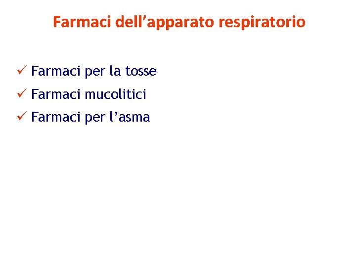 Farmaci dell’apparato respiratorio ü Farmaci per la tosse ü Farmaci mucolitici ü Farmaci per