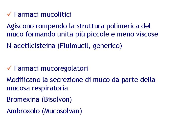 ü Farmaci mucolitici Agiscono rompendo la struttura polimerica del muco formando unità più piccole