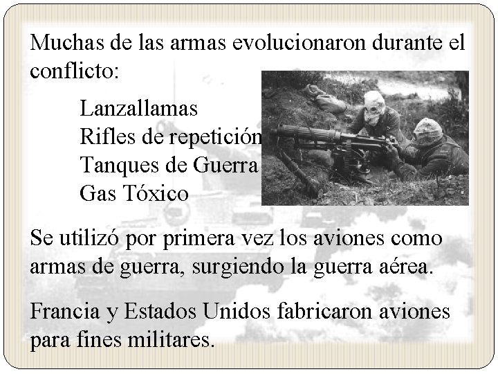 Muchas de las armas evolucionaron durante el conflicto: Lanzallamas Rifles de repetición Tanques de