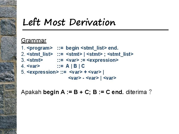 Left Most Derivation Grammar 1. <program> : : = begin <stmt_list> end. 2. <stmt_list>
