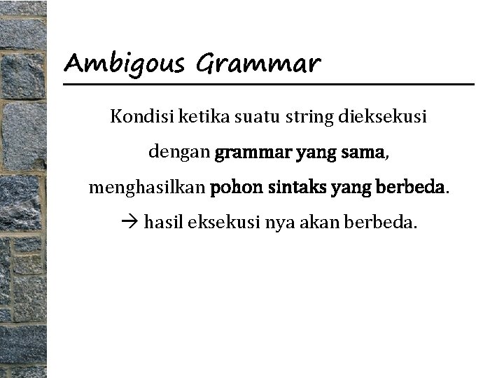 Ambigous Grammar Kondisi ketika suatu string dieksekusi dengan grammar yang sama, menghasilkan pohon sintaks