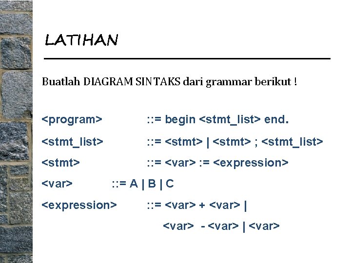 LATIHAN Buatlah DIAGRAM SINTAKS dari grammar berikut ! <program> : : = begin <stmt_list>