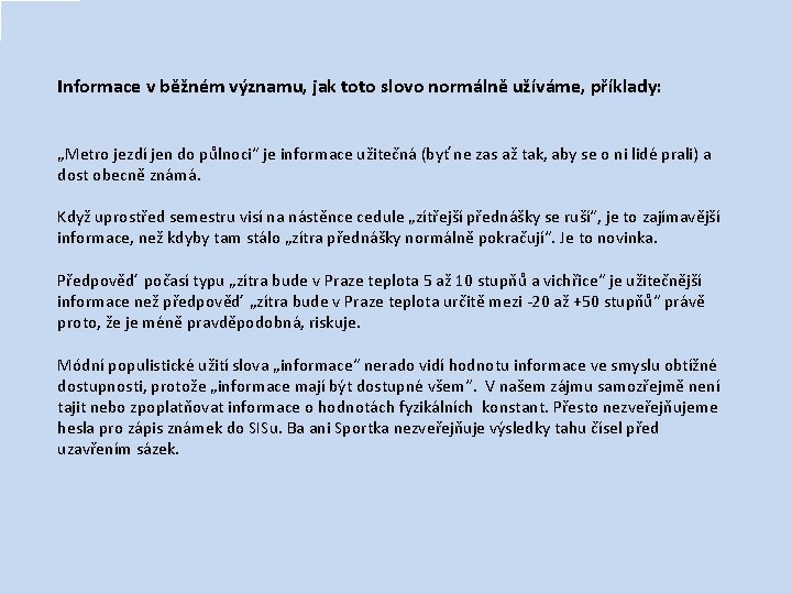 Informace v běžném významu, jak toto slovo normálně užíváme, příklady: „Metro jezdí jen do