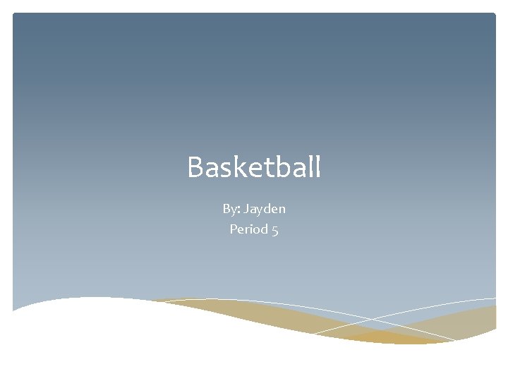 Basketball By: Jayden Period 5 
