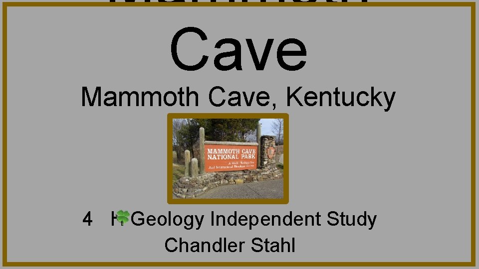 Mammoth Cave, Kentucky 4 H Geology Independent Study Chandler Stahl 