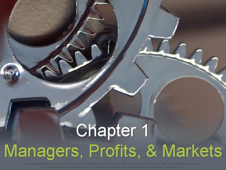 Chapter 1 Managers, Profits, & Markets © 2016 by Mc. Graw-Hill Education. This is
