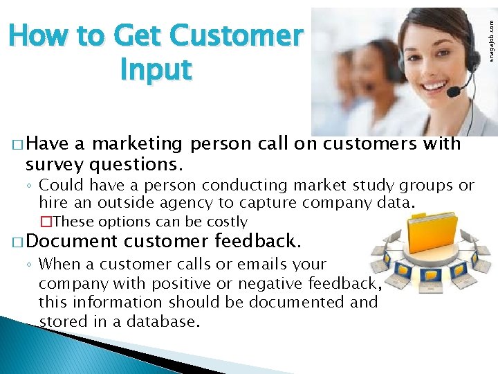 � Have a marketing person call on customers with survey questions. ◦ Could have