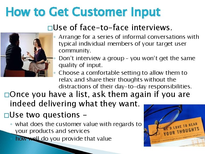 How to Get Customer Input � Use � Once of face-to-face interviews. ◦ Arrange