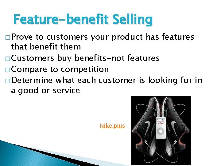 Feature-benefit Selling � Prove to customers your product has features that benefit them �