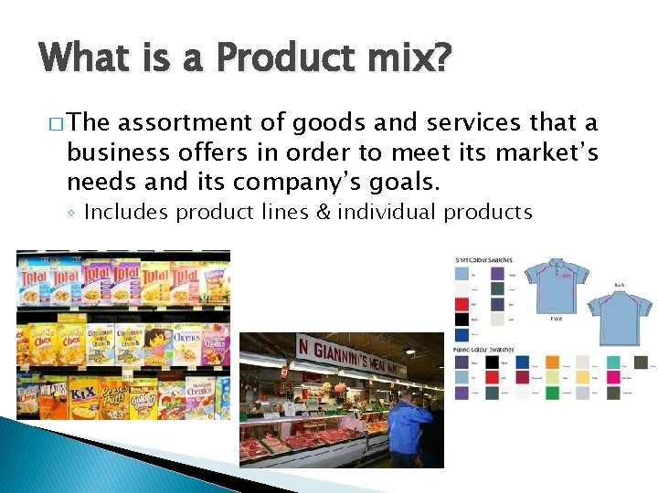 What is a Product mix? � The assortment of goods and services that a