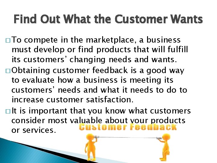 Find Out What the Customer Wants � To compete in the marketplace, a business