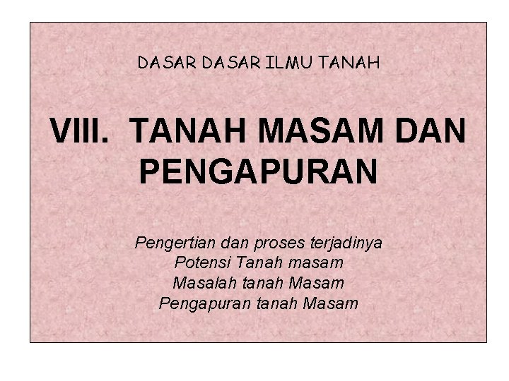 DASAR ILMU TANAH VIII. TANAH MASAM DAN PENGAPURAN Pengertian dan proses terjadinya Potensi Tanah