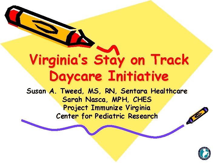 Virginia’s Stay on Track Daycare Initiative Susan A. Tweed, MS, RN, Sentara Healthcare Sarah