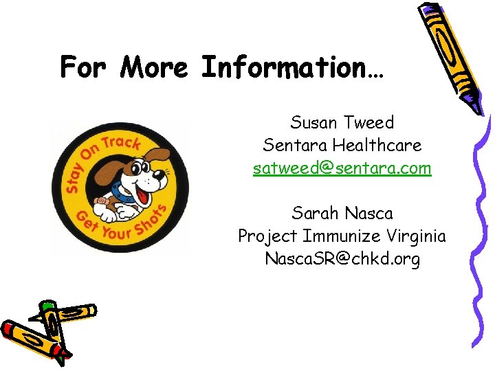 For More Information… Susan Tweed Sentara Healthcare satweed@sentara. com Sarah Nasca Project Immunize Virginia