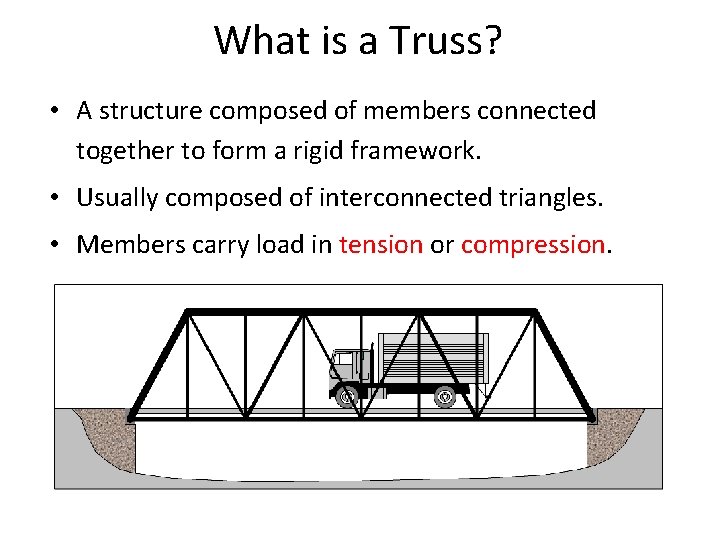 What is a Truss? • A structure composed of members connected together to form